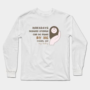 Nowadays, Nothing original can be made by me except for my baby Long Sleeve T-Shirt